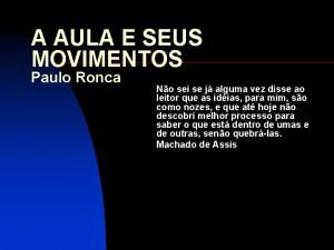 A AULA E SEUS MOVIMENTOS Paulo Ronca No