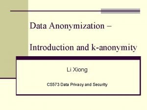 Data Anonymization Introduction and kanonymity Li Xiong CS