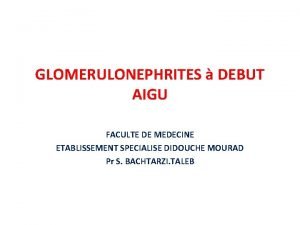 GLOMERULONEPHRITES DEBUT AIGU FACULTE DE MEDECINE ETABLISSEMENT SPECIALISE