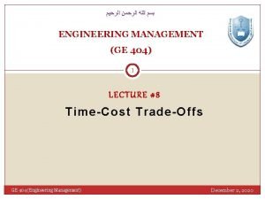 ENGINEERING MANAGEMENT GE 404 1 LECTURE 8 TimeCost