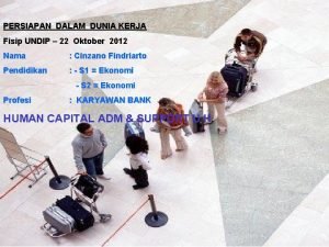 PERSIAPAN DALAM DUNIA KERJA Fisip UNDIP 22 Oktober