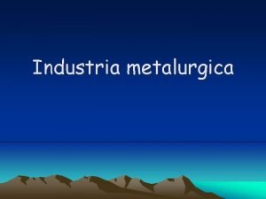 Industria metalurgica Intrustria metalurgica este o ramura a