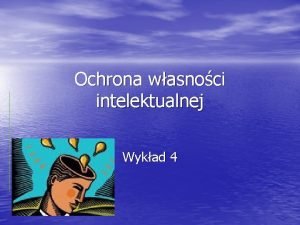 Ochrona wasnoci intelektualnej Wykad 4 Utwr objte ochron