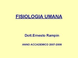 FISIOLOGIA UMANA Dott Ernesto Rampin ANNO ACCADEMICO 2007