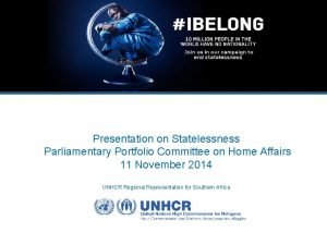 Presentation on Statelessness Parliamentary Portfolio Committee on Home