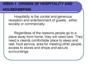 WEEK1 ORIGINS OF HOSPITALITY AND HOUSEKEEPING Hospitality is