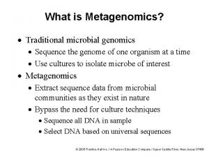 What is Metagenomics Traditional microbial genomics Sequence the