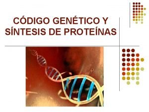 CDIGO GENTICO Y SNTESIS DE PROTENAS Sumario l