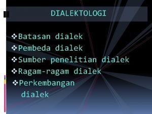 DIALEKTOLOGI v Batasan dialek v Pembeda dialek v