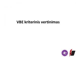 VBE kriterinis vertinimas Tikslas Aptarti brandos egzamin vertinimo