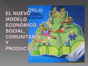 EL NUEVO MODELO ECONMICO SOCIAL COMUNITARIO Y PRODUCTIVO