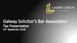 Galway Solicitors Bar Association Tax Presentation 14 th