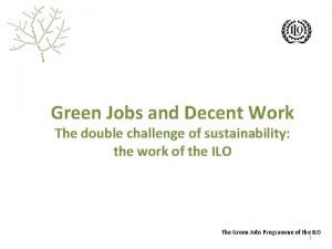 Green Jobs and Decent Work The double challenge