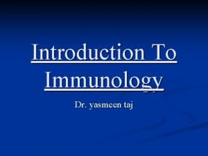 Introduction To Immunology Dr yasmeen taj Definition The