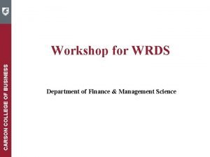 CARSON COLLEGE OF BUSINESS Workshop for WRDS Department