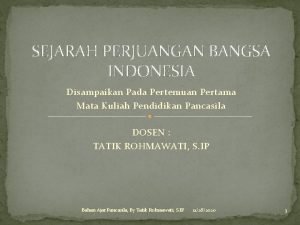 SEJARAH PERJUANGAN BANGSA INDONESIA Disampaikan Pada Pertemuan Pertama