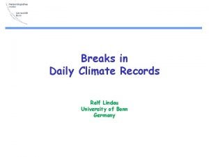 Breaks in Daily Climate Records Ralf Lindau University