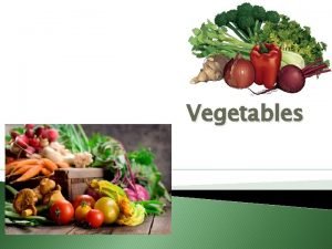 Vegetables Names for Vegetables Parts of plant from