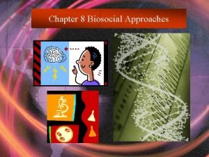 Chapter 8 Biosocial Approaches Chapter Summary Chapter Eight