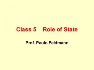 Class 5 Role of State Prof Paulo Feldmann