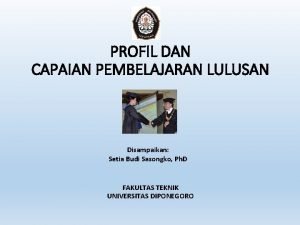 PROFIL DAN CAPAIAN PEMBELAJARAN LULUSAN Disampaikan Setia Budi