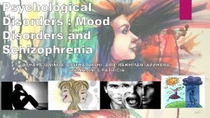 Psychological Disorders Mood Disorders and Schizophrenia ATHAYA DWINDA