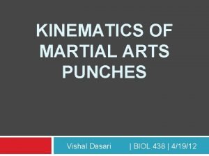 KINEMATICS OF MARTIAL ARTS PUNCHES Vishal Dasari BIOL