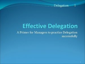 Delegation 1 Effective Delegation A Primer for Managers