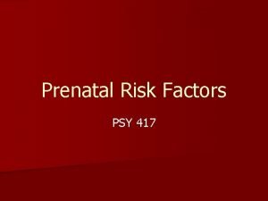 Prenatal Risk Factors PSY 417 Maternal Status n