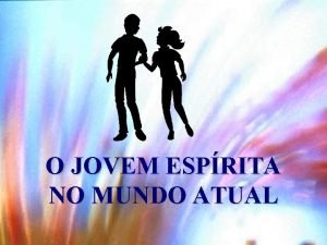 O JOVEM ESPRITA NO MUNDO ATUAL O MUNDO