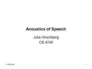 Acoustics of Speech Julia Hirschberg CS 4706 11292020 Acoustics of Speech Julia Hirschberg CS 4706 11292020