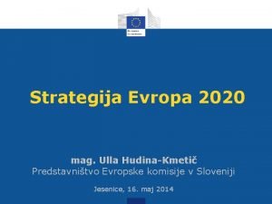 Strategija Evropa 2020 mag Ulla HudinaKmeti Predstavnitvo Evropske