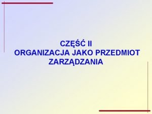 CZ II ORGANIZACJA JAKO PRZEDMIOT ZARZDZANIA 1 POJCIE