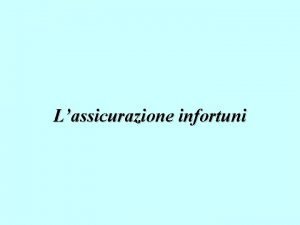 Lassicurazione infortuni Lassicurazione infortuni Scopo prestazione di determinati