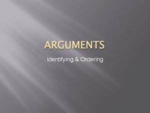 ARGUMENTS Identifying Ordering Premises Premises Reasons Premises Reasons