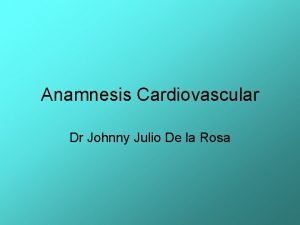 Anamnesis Cardiovascular Dr Johnny Julio De la Rosa