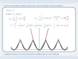 INTEGRAL TRIGONOMETRINE VRSTE Fouriereve koeficiente lahko izraunamo tudi