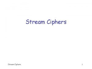 Stream Ciphers 1 Stream Ciphers Generalization of onetime