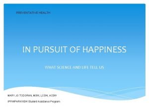 PREVENTATIVE HEALTH IN PURSUIT OF HAPPINESS WHAT SCIENCE