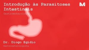 Introduo s Parasitoses Intestinais Gastroenterologia Dr Diogo Egidio