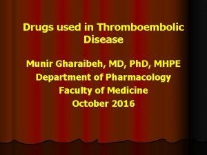 Drugs used in Thromboembolic Disease Munir Gharaibeh MD