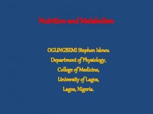 Nutrition and Metabolism OGUNGBEMI Stephen Idowu Department of