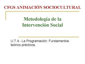 CFGS ANIMACIN SOCIOCULTURAL Metodologa de la Intervencin Social