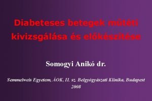 Diabeteses betegek mtti kivizsglsa s elksztse Somogyi Anik