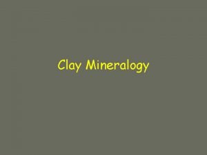 Clay Mineralogy Clay is a particle SIZE Predominant