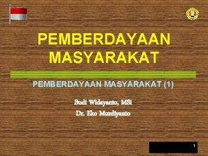 PEMBERDAYAAN MASYARAKAT PEMBERDAYAAN MASYARAKAT 1 Budi Widayanto MSi