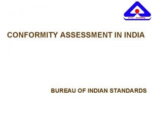 CONFORMITY ASSESSMENT IN INDIA BUREAU OF INDIAN STANDARDS