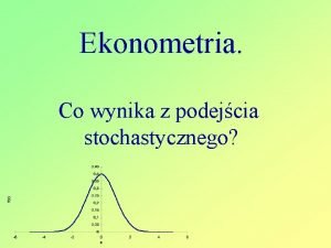 Ekonometria Co wynika z podejcia stochastycznego Repetytorium z