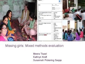 Missing girls Mixed methods evaluation Meera Tiwari Kathryn