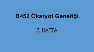 B 452 karyot Genetii 7 HAFTA 7 HAFTA